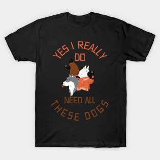 Need All These Dogs Gift For Dog Lover Dog Rescue Gift T-Shirt